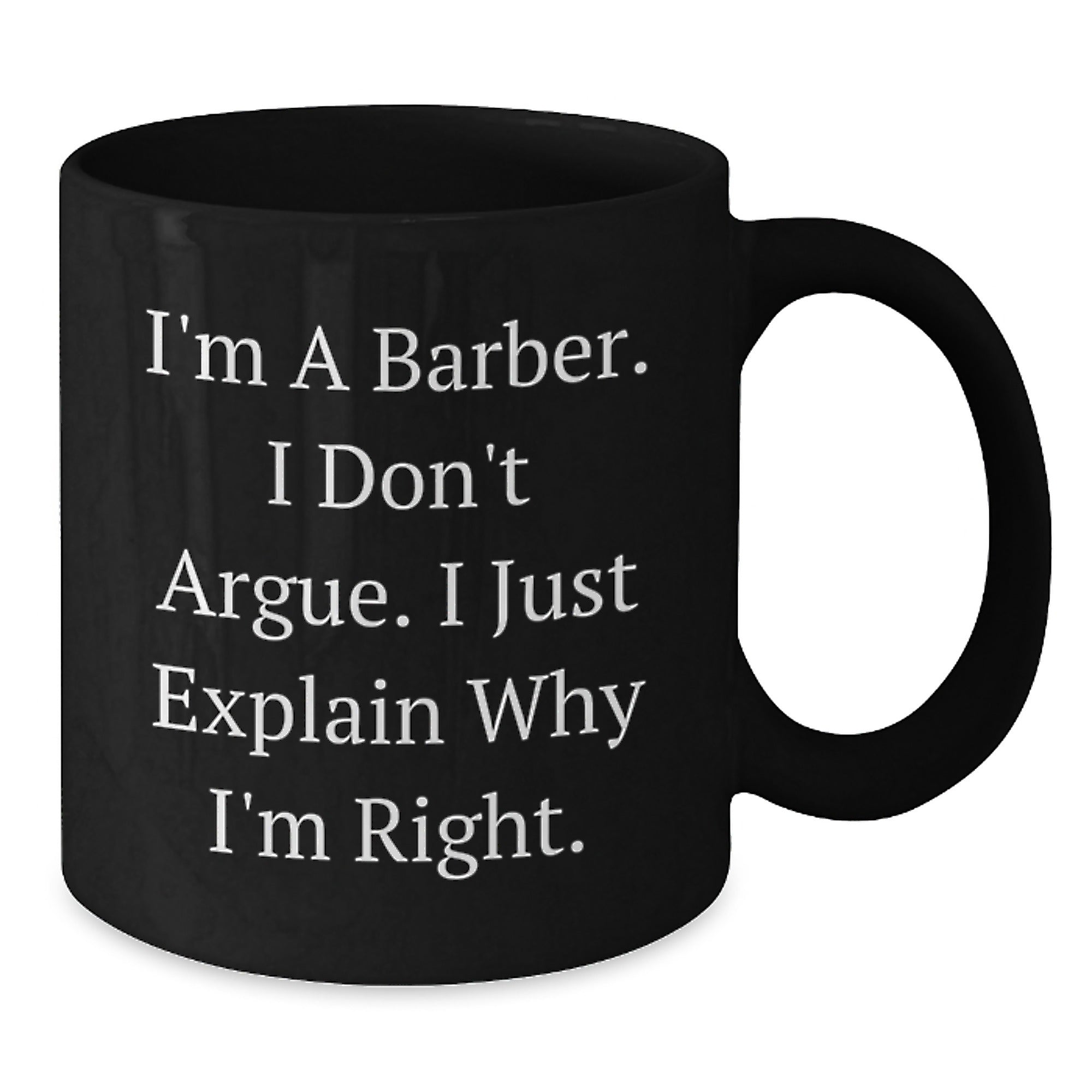 Funny Barber Gifts for Men, Unique Christmas Unique Gifts from Friends to Barber, Black Coffee Mug I'm A Barber. I Don't Argue. I Just Explain Why I'm Right. - Additional