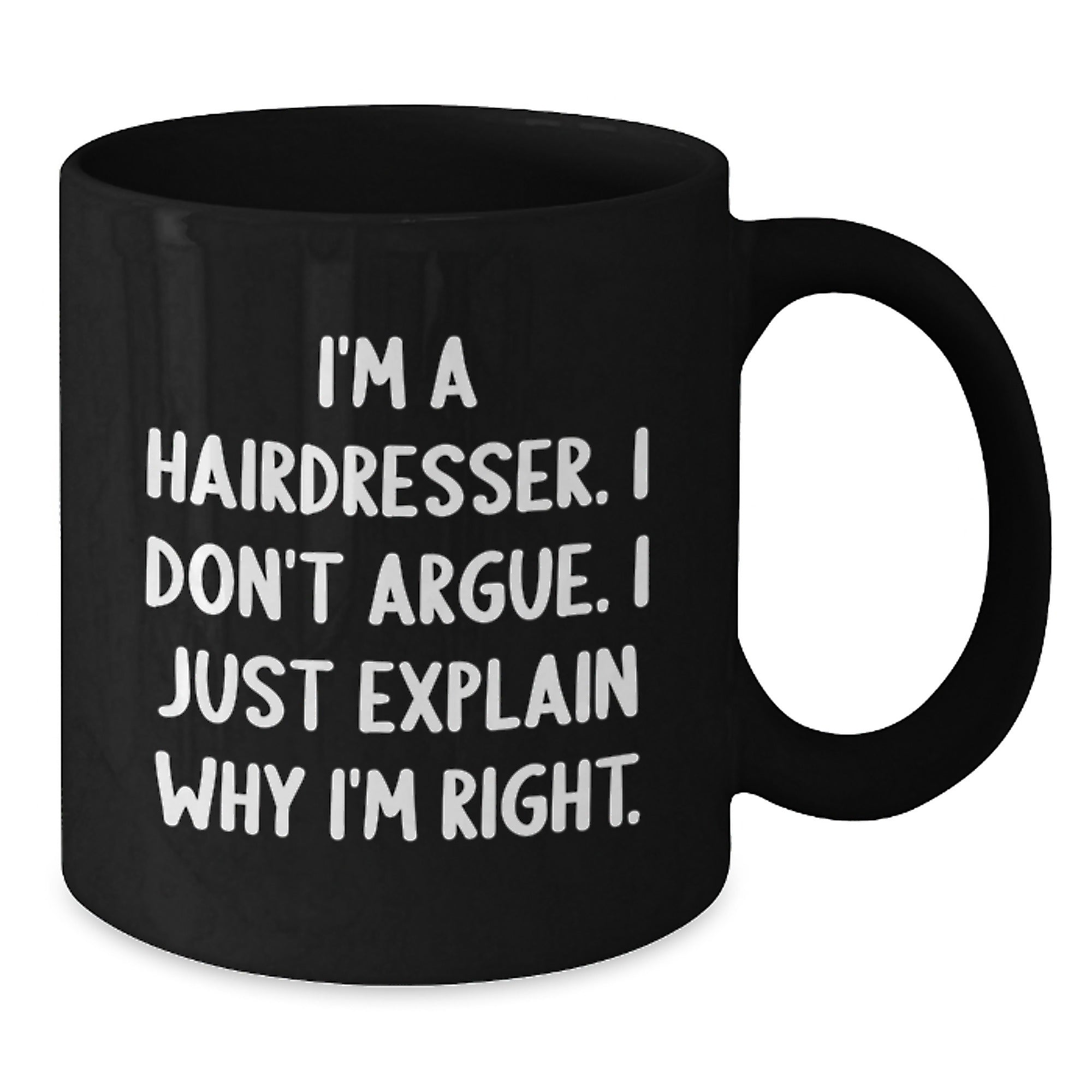 Funny Hairdresser Gifts for Men, Women, or Friends - Black Coffee Mug with 'I'm A Hairdresser. I Don't Argue. I Just Explain Why I'm Right.' Quote for Christmas Unique Gifts from Family - Additional