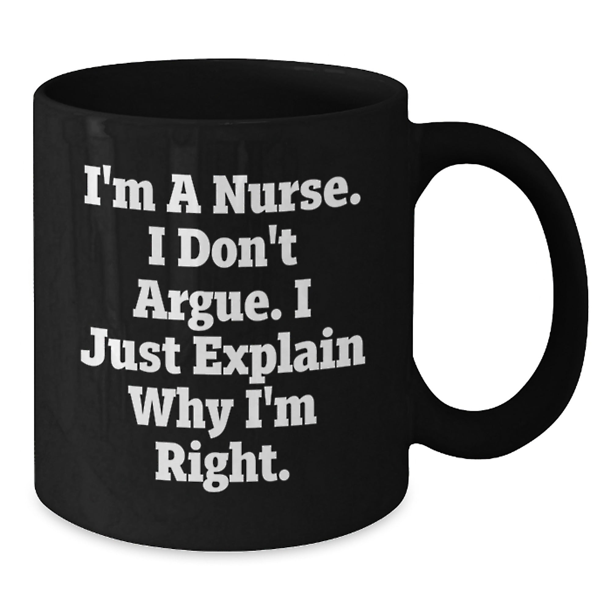 Funny Christmas Unique Gifts for Nurses, Inspirational Nurse Coffee Mug from Friends, 'I'm A Nurse I Don't Argue I Just Explain Why I'm Right' Black Ceramic Mug - Additional