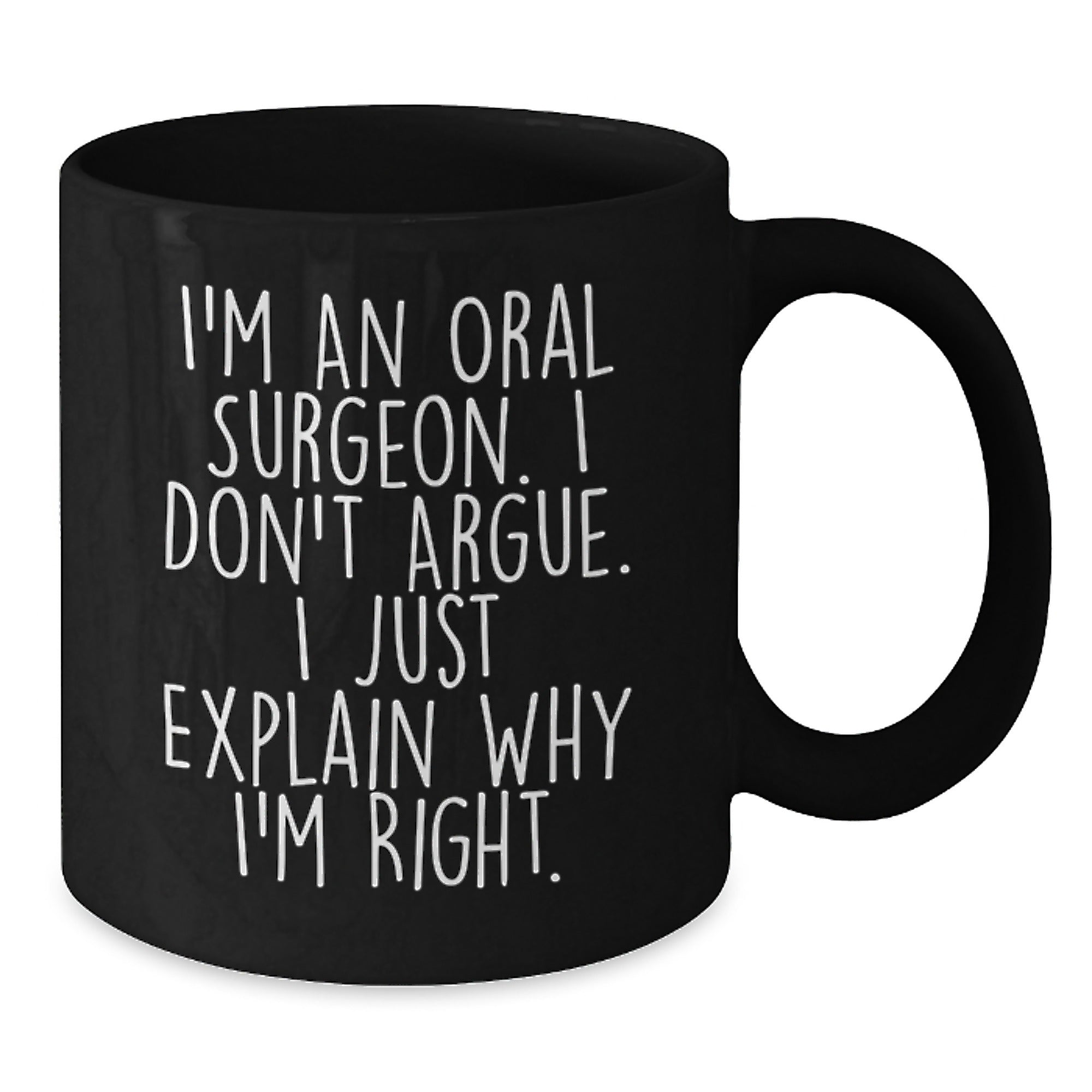 Funny Oral Surgeon Gifts, Christmas Unique Mugs for Friends from Men, Black Coffee Mug, I'm An Oral Surgeon. I Don't Argue. I Just Explain Why I'm Right. - Additional