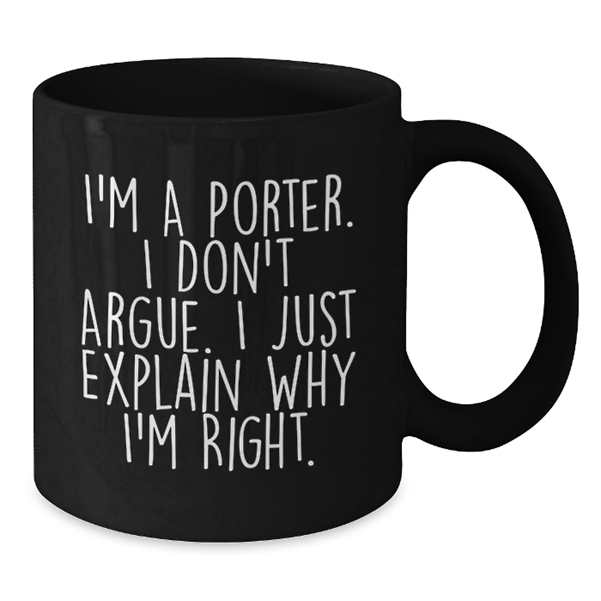 Funny Black Coffee Mugs for Porter Gifts from Friends, Perfect for Christmas Unique Presents, I'm A Porter. I Don't Argue. I Just Explain Why I'm Right. - Additional