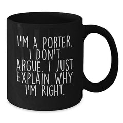 Funny Black Coffee Mugs for Porter Gifts from Friends, Perfect for Christmas Unique Presents, I'm A Porter. I Don't Argue. I Just Explain Why I'm Right. - Additional