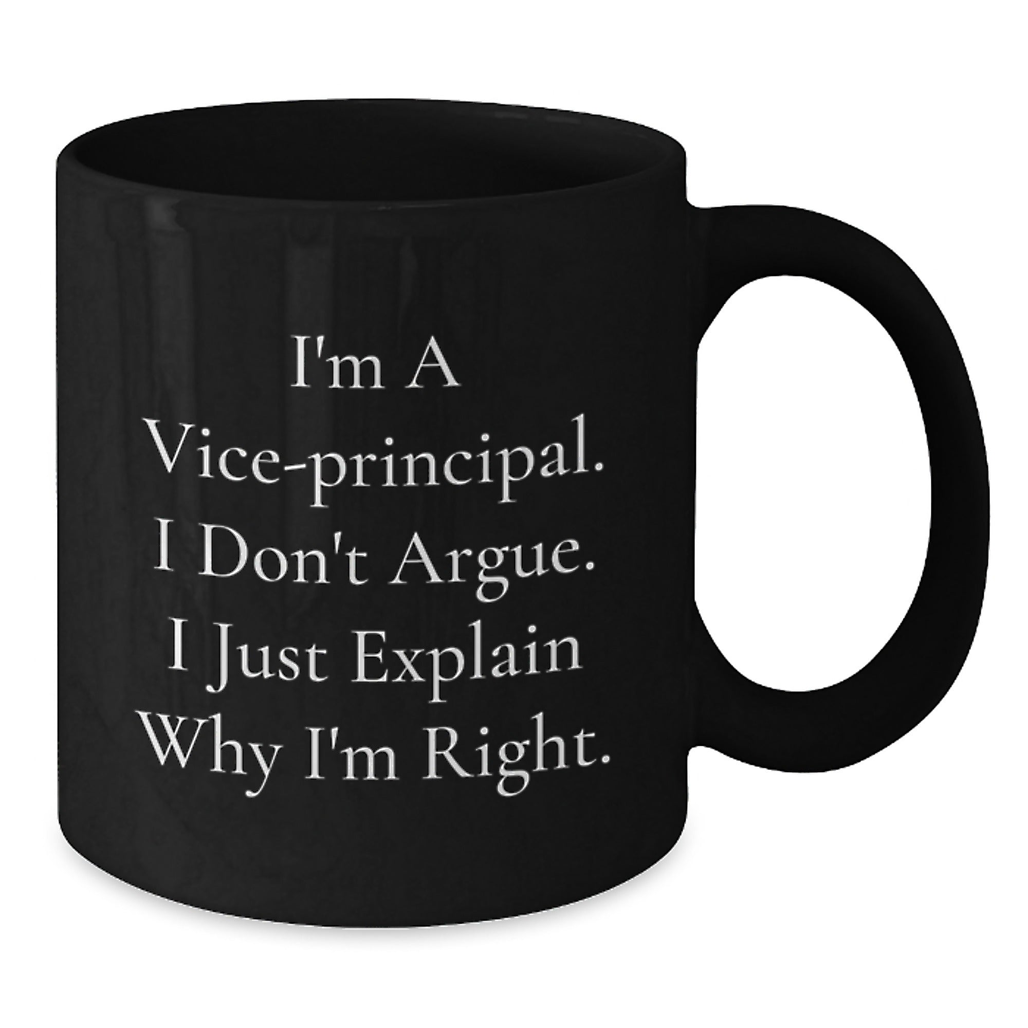 Funny Vice-principal Gifts, Christmas Unique Gifts for Vice-principal from Friends, Vice-principal Black Coffee Mug, I'm A Vice-principal. I Don't Argue. I Just Explain Why I'm Right. - Additional
