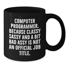 Funny Programmer Mug, Christmas Unique Gifts for Computer Programmer Friends, Black Coffee Mug from Men, 'Computer Programmer. Because Classy Sassy And A Bit Fearlessy Is Not An Official Job Title.' - Additional