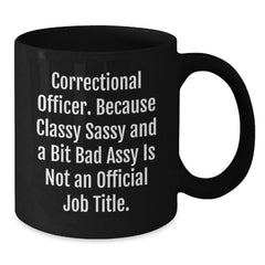 Correctional Officer Funny Mugs Gifts for Men Women Friends and Coworkers - Unique Black Coffee Mug with Sassy Quote for Christmas - Additional