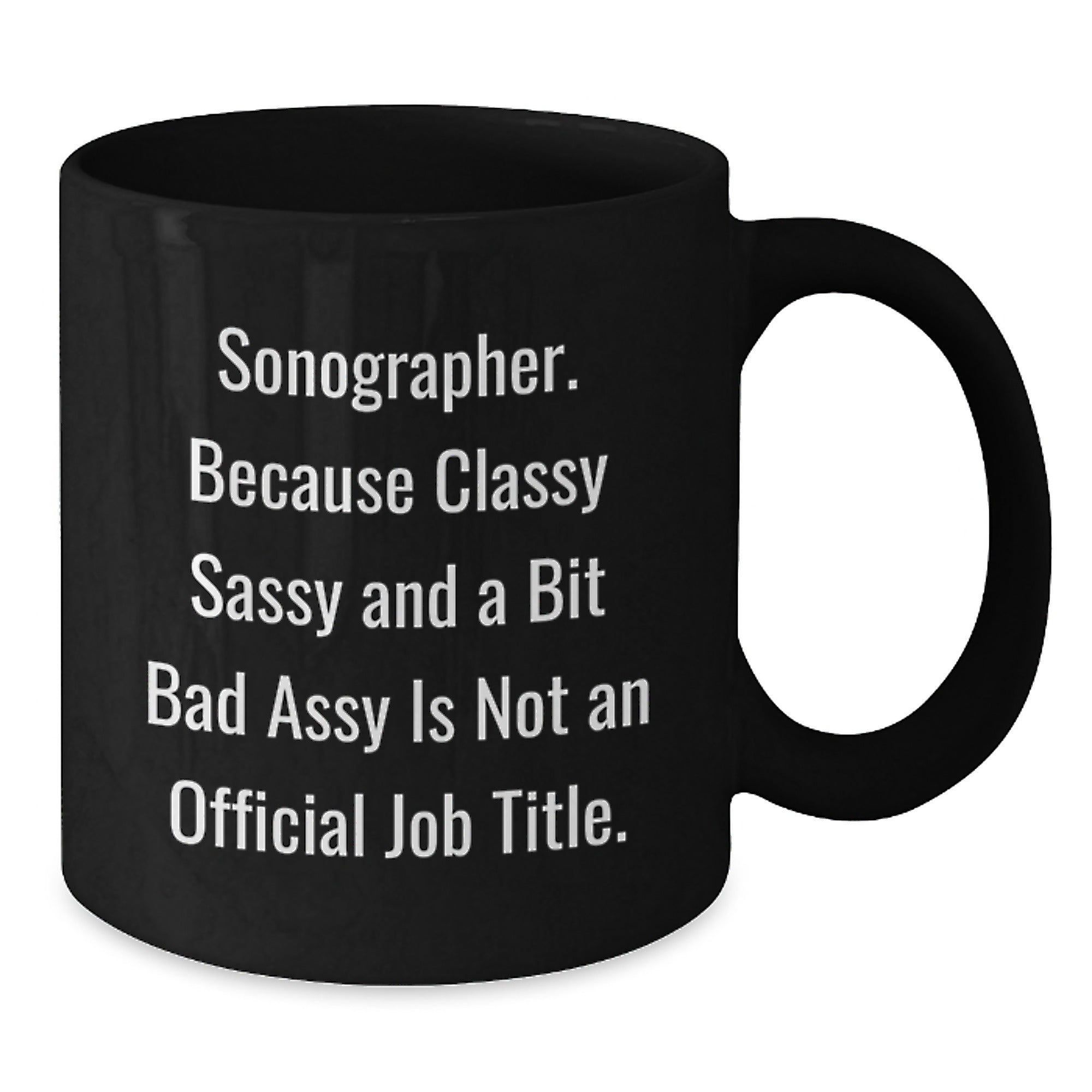 Sonographer Gifts from Friends - Funny Black Coffee Mug, A Bit Sassy and Classy, Not Official Job Title, Unique Christmas Unique Gifts for Sonographer - Additional