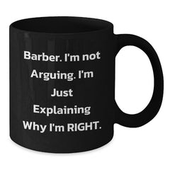Funny Barber Gifts from Men to Barber Friends on Christmas Unique Mugs, 'I'm Not Arguing I'm Just Explaining Why I'm Right' Funny Black Coffee Mug for Barber, Black Ceramic Mug - Additional