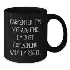Funny Carpenter Gifts from Friends Black Coffee Mug I'm Not Arguing, Perfect Christmas Unique Gifts for Men, Carpenter Humor, Holiday Cheer - Additional
