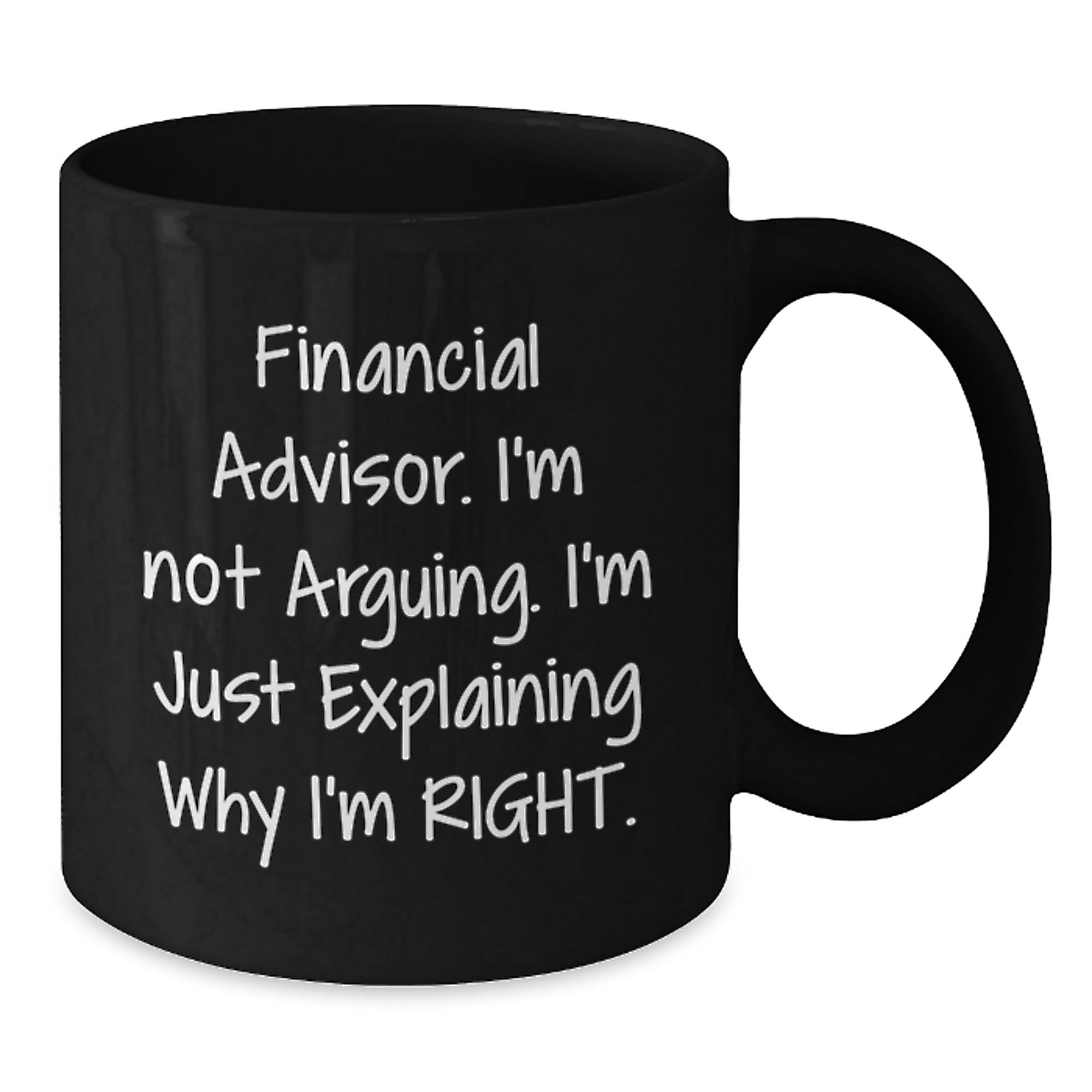 Funny Financial Advisor Gifts from Friends, Black Coffee Mug, Explaining Why I'm Right. - Additional