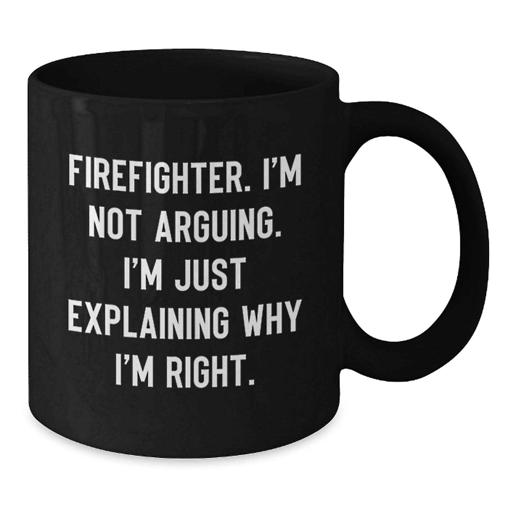 Funny Firefighter Gifts from Friends for Firefighter, Christmas Unique Personalized Black Coffee Mug, Explaining Why I'm Right Quote - Additional