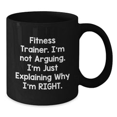 Funny Fitness Trainer Gifts for Friends, Family, or Coworkers, Black Coffee Mug, I'm Not Arguing. I'm Just Explaining Why I'm Right. Christmas Unique Mugs for Men, Women, and Fitness Trainers - Additional