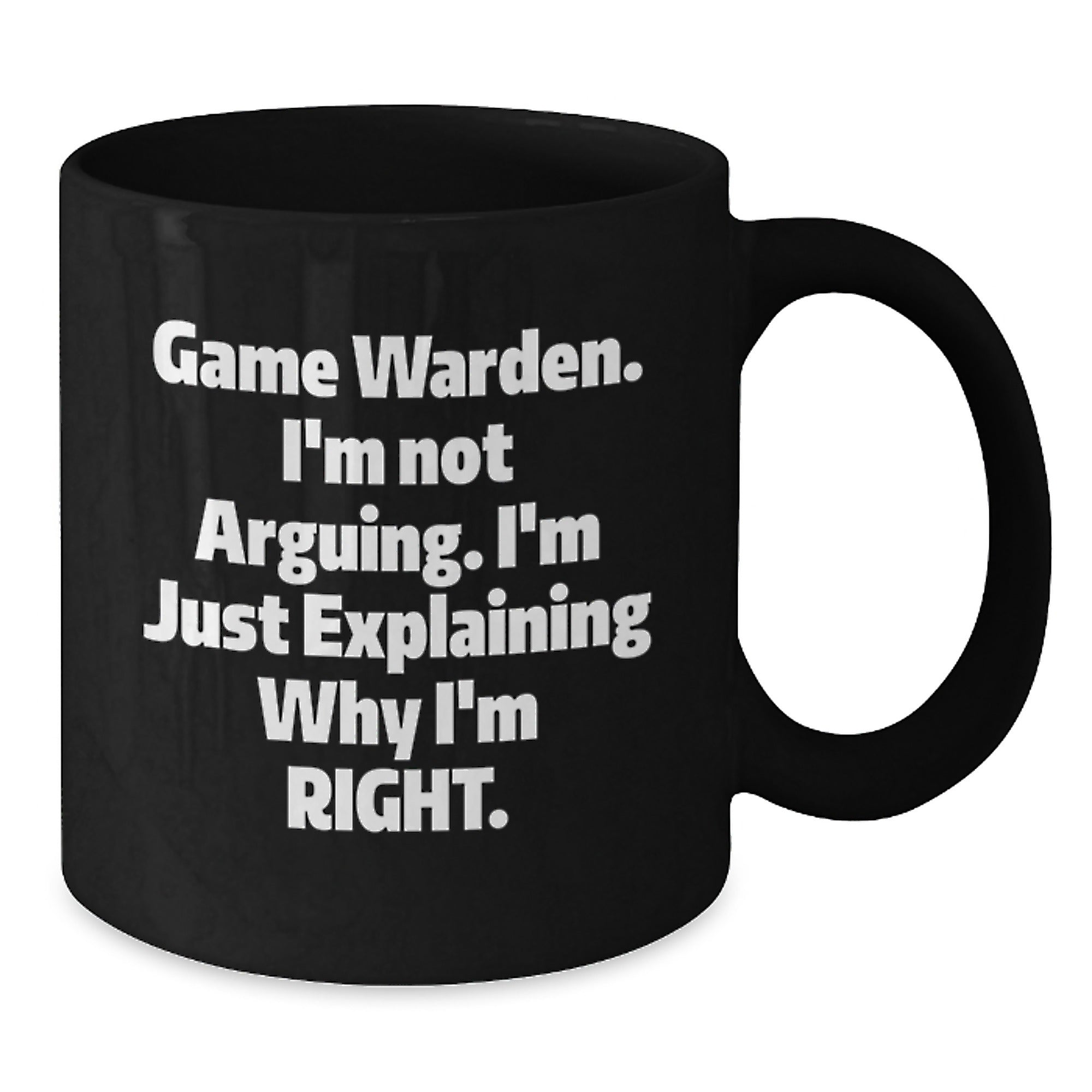 Funny Game Warden Gifts from Men to Game Wardens, Black Coffee Mugs for Christmas Unique Presents, Explaining Why I'm Right Game Warden Quote Mug - Additional