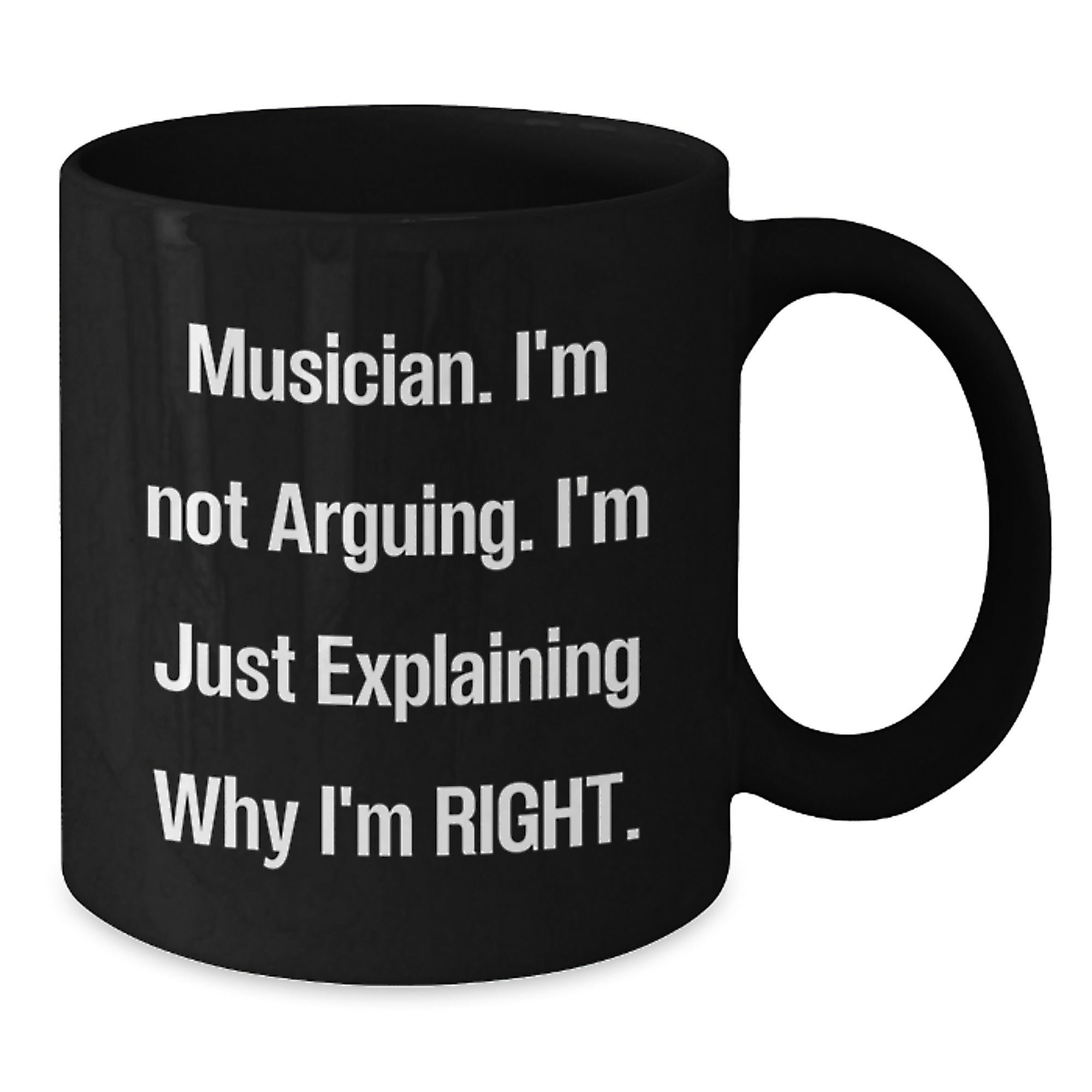 Funny Musician Quotes, Black Coffee Mug, Gifts for Musician from Friends or Family on Graduation, 'I'm Not Arguing. I'm Just Explaining Why I'm Right.' - Additional
