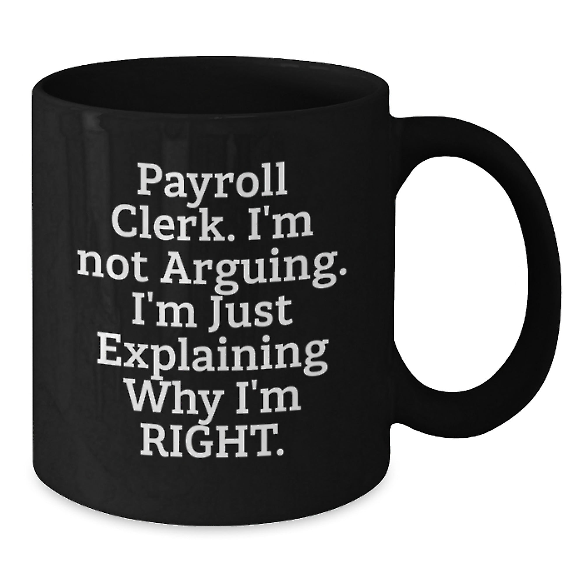 Funny Payroll Clerk Gifts for Men from Coworkers - Christmas Unique Mugs 'I'm Not Arguing I'm Just Explaining Why I'm Right' Black Coffee Mug - Additional