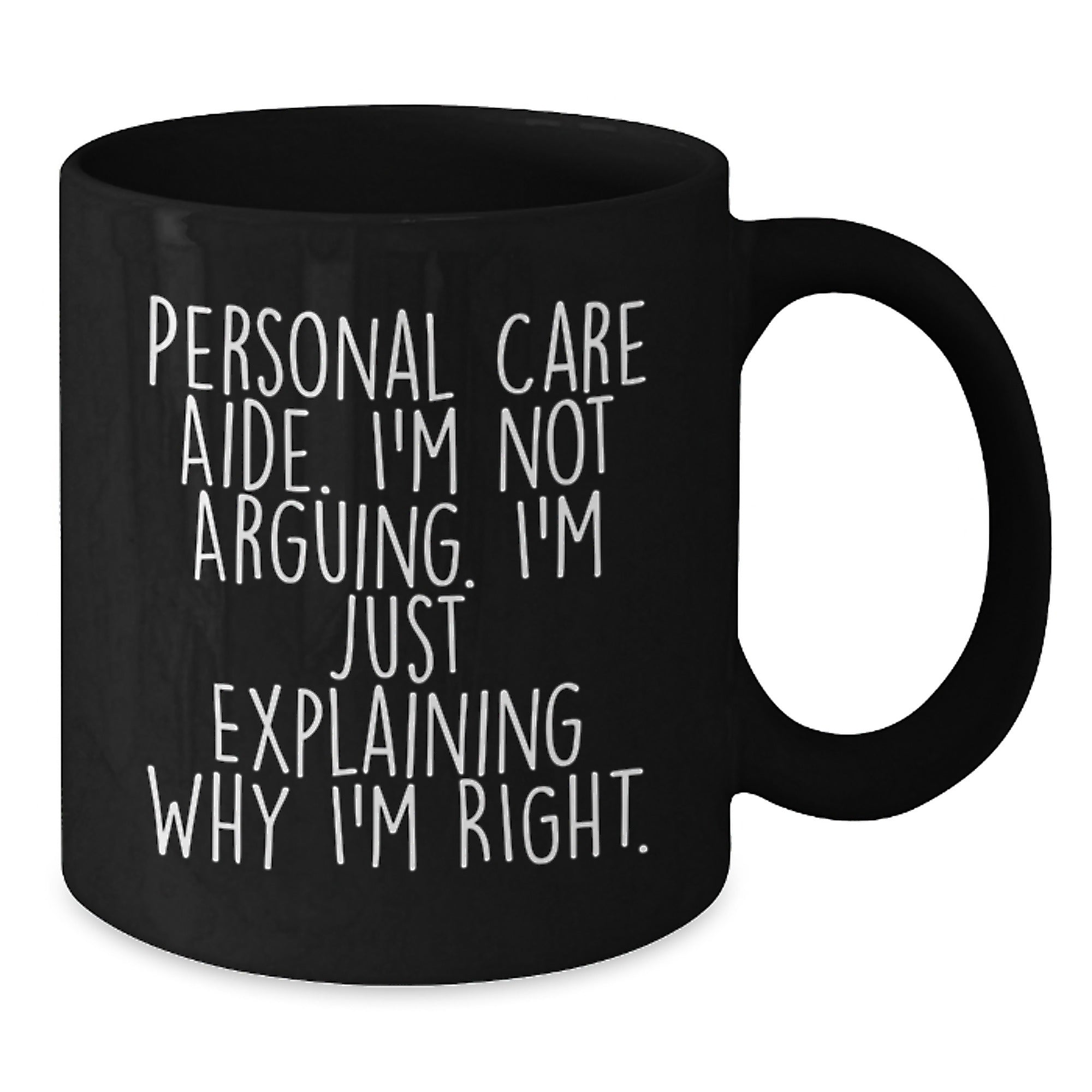 Funny Personal Care Aide Christmas Unique Gifts from Friends to Gifts for Personal Care Aide Black Coffee Mug Explaining Why I'm Right - Additional