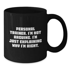 Funny Personal Trainer Gifts for Him, Black Coffee Mug, Christmas Unique Presents from Friends to Personal Trainer, 'I'm Not Arguing, I'm Just Explaining Why I'm Right.' - Additional