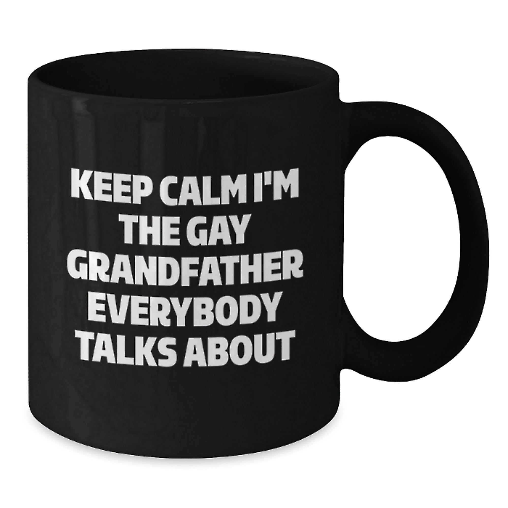 Funny Grandfather Gifts, Black Coffee Mugs Keep Calm I'm The Gay Grandfather Everybody Talks About, Unique Christmas Unique Gifts from Men to Grandfather - Additional