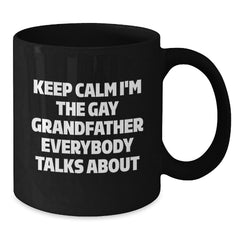 Funny Grandfather Gifts, Black Coffee Mugs Keep Calm I'm The Gay Grandfather Everybody Talks About, Unique Christmas Unique Gifts from Men to Grandfather - Additional