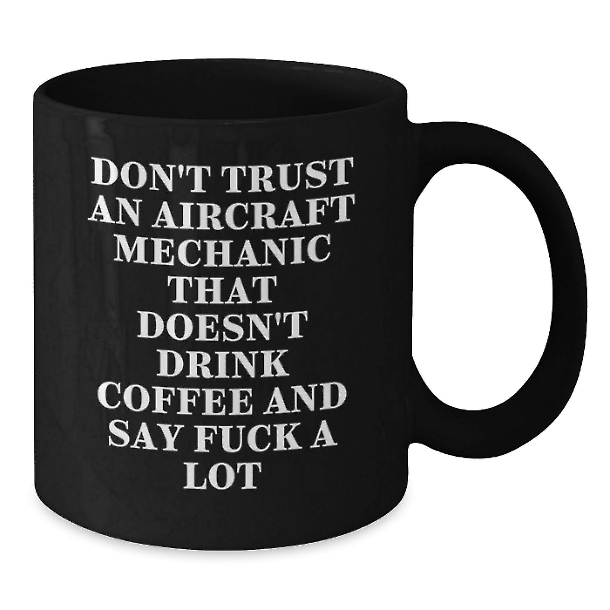 Aircraft Mechanic Funny Gifts from Friends for Graduation Unique Black Coffee Mugs, Don't Trust An Aircraft Mechanic That Doesn't Drink Coffee And Say F--k A Lot - Additional