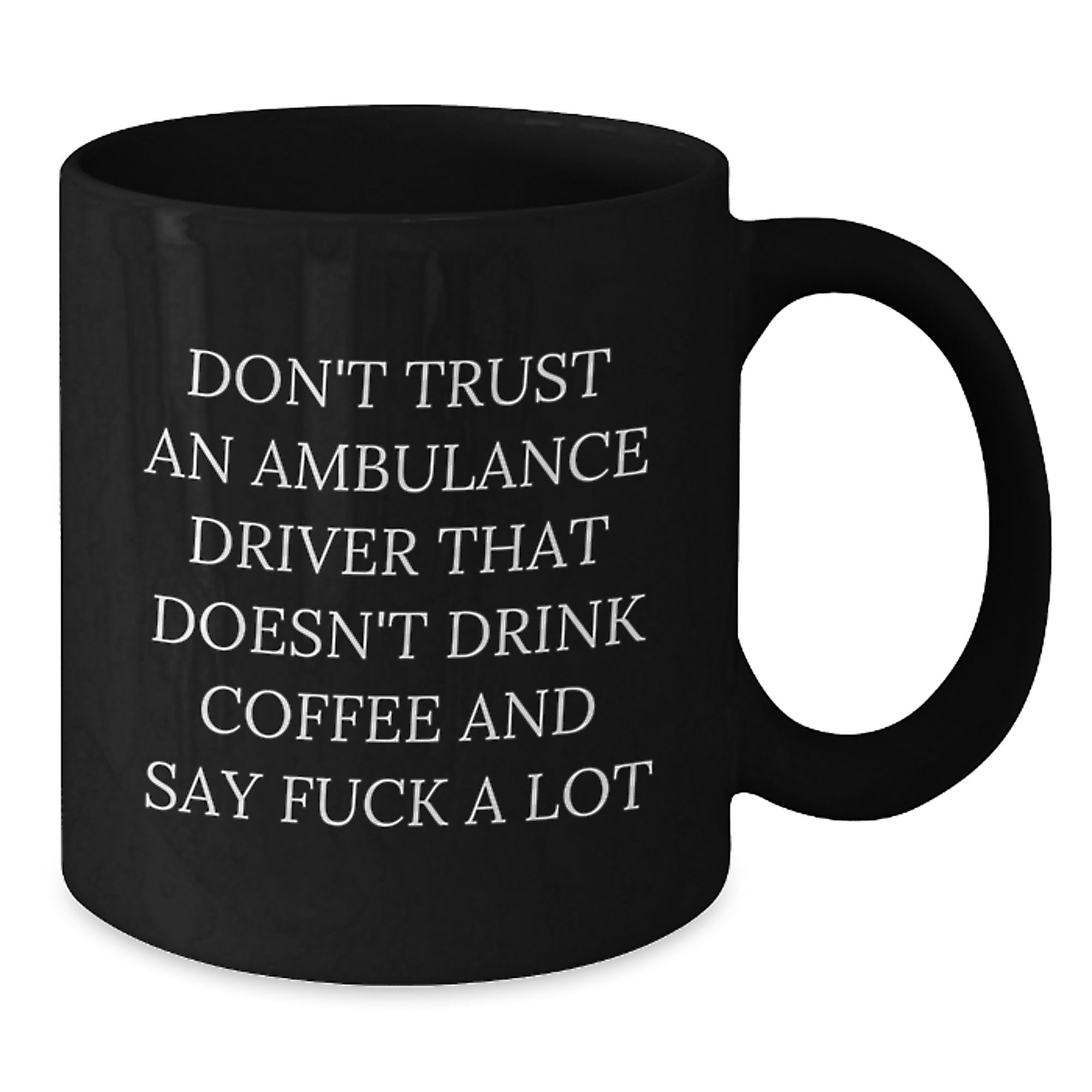 Funny Ambulance Driver Gifts for Christmas - Black Coffee Mug with 'Don't Trust An Ambulance Driver That Doesn't Drink Coffee And Say F--k A Lot' Quote, Gifts from Friends and Family - Additional