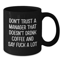 Funny Gifts from Friends and Family to Coworkers, Manager Christmas Unique Unique Gifts for Office Manager, Black Coffee Mug, 'Don't Trust A Manager That Doesn't Drink Coffee And Say F--k A Lot' - Additional