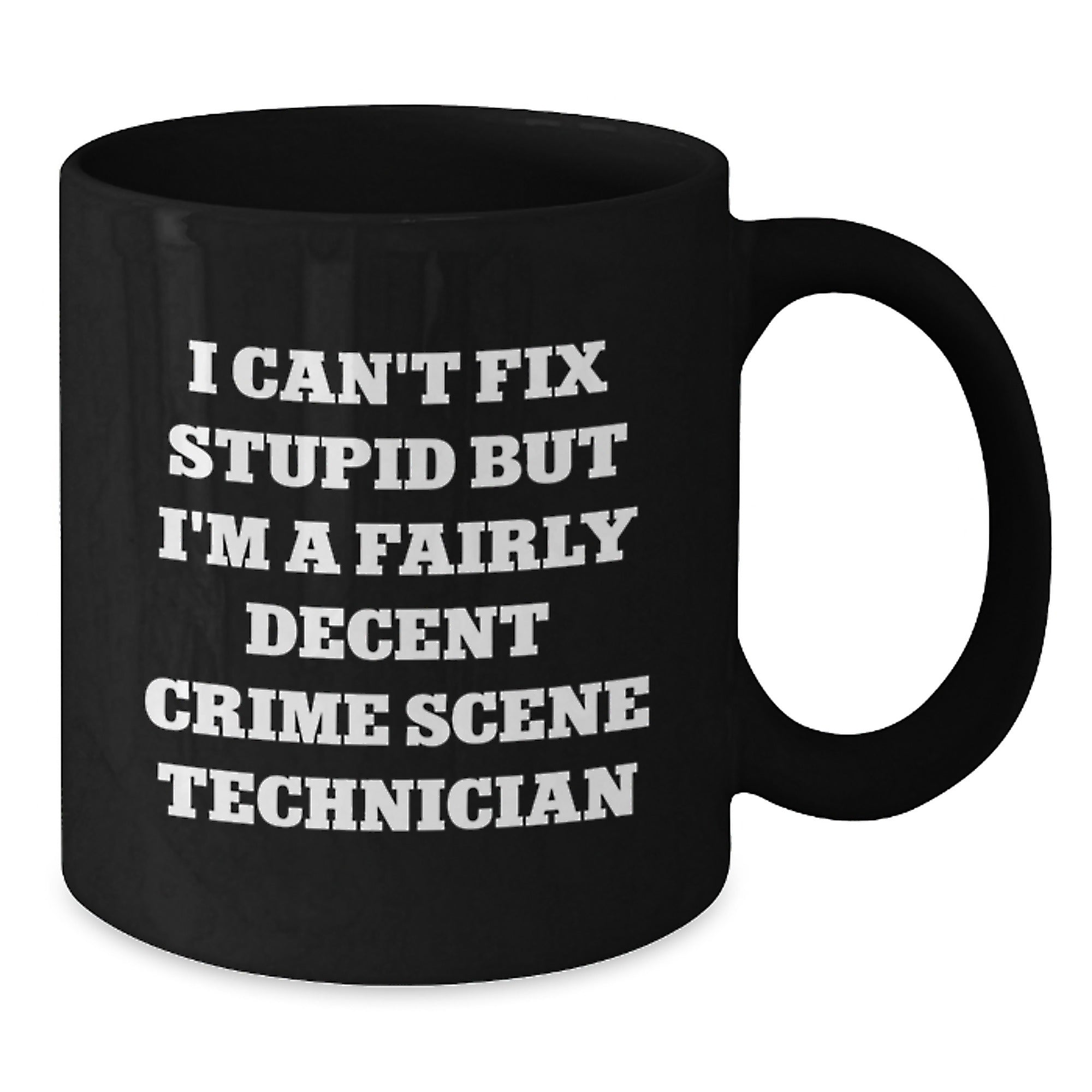 Funny Crime Scene Technician Black Coffee Mug, Gifts from Men, Women, or Coworkers for Crime Scene Technician Graduation, 'I Can't Fix Stupid But I'm A Fairly Decent Crime Scene Technician' - Additional