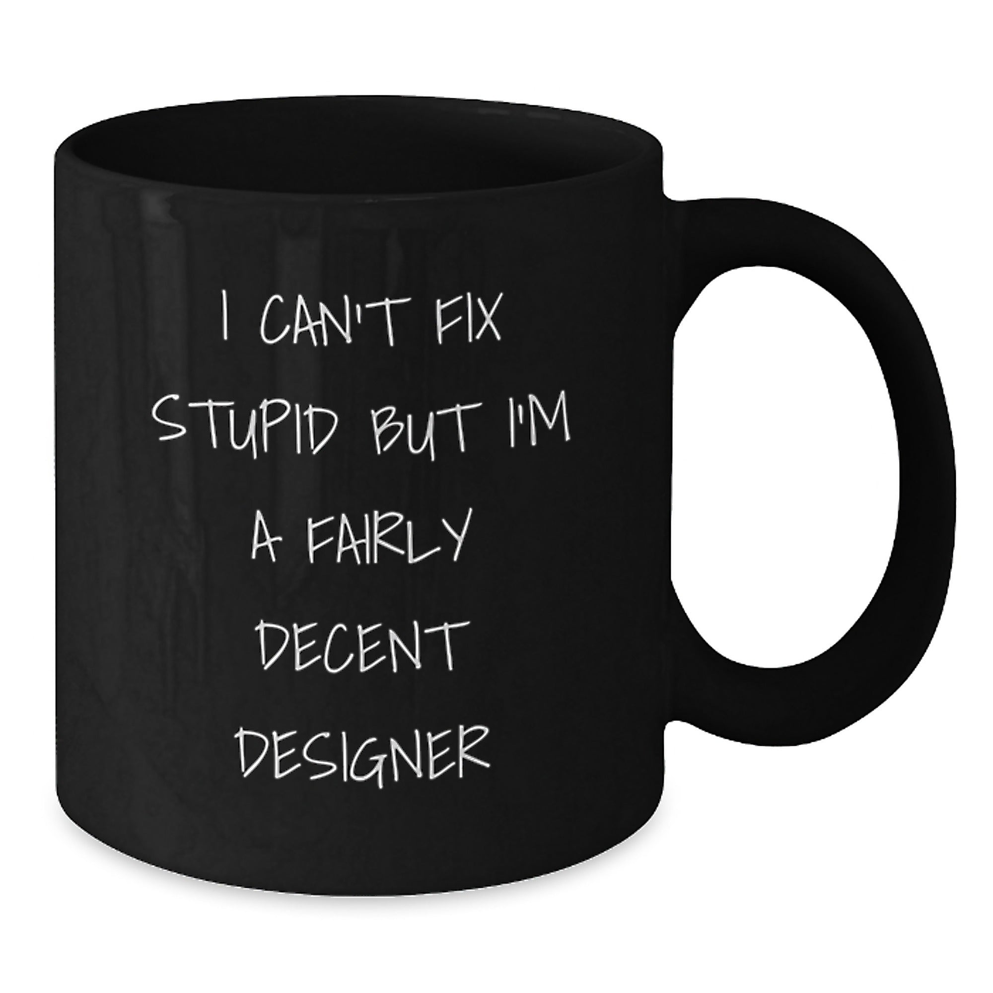 Funny Designer Gifts from Men, Women, Friends, Coworkers, or Family - Black Coffee Mug for Designer Lovers - I Can't Fix Stupid But I'm A Fairly Decent Designer - Additional