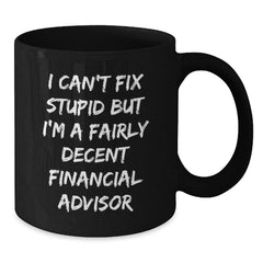 Funny Financial Advisor Gifts from Friends to Coworkers, I Can't Fix Stupid But I'm A Fairly Decent Financial Advisor, Graduation Unique Gifts for Men, Black Coffee Mug - Additional