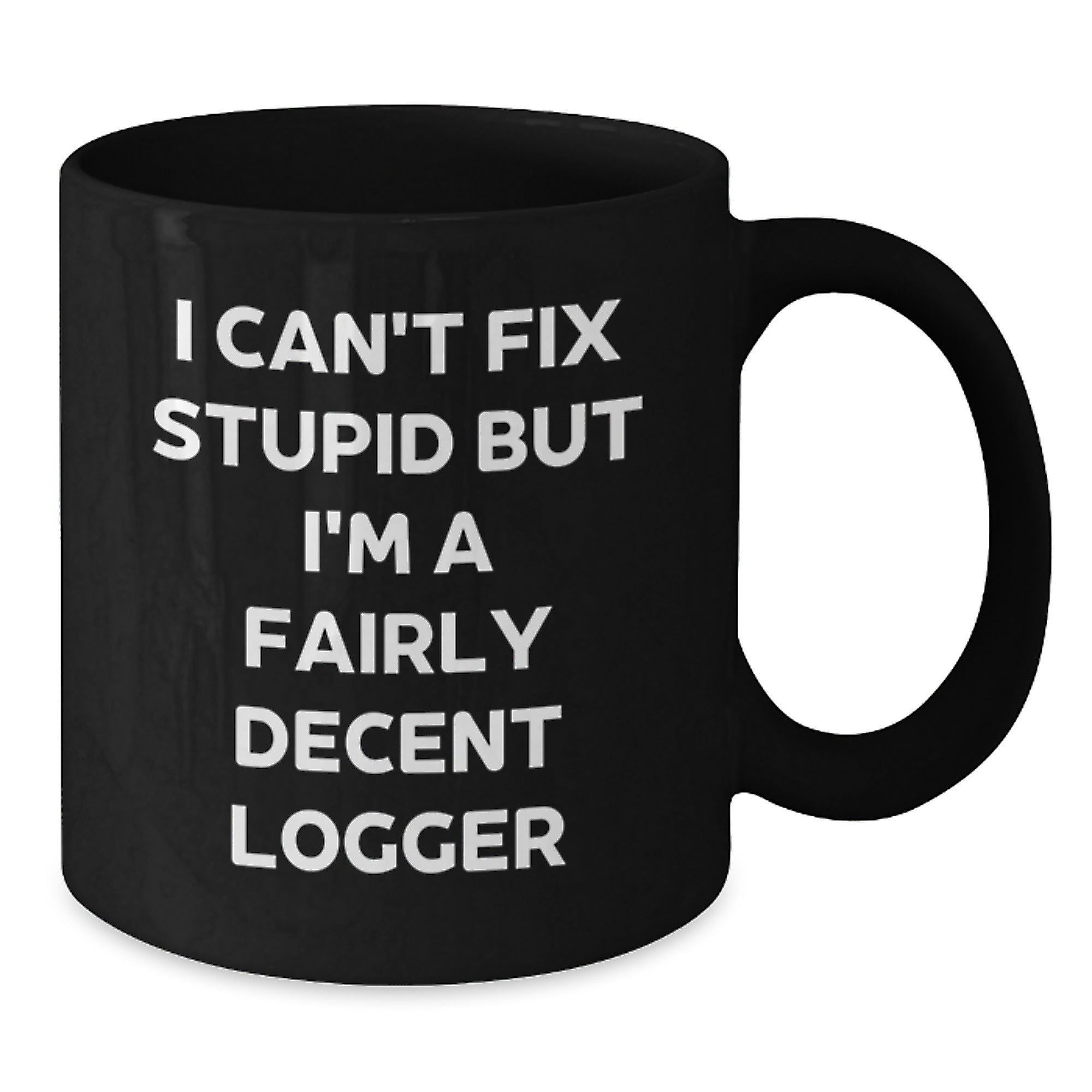 Funny Logger Gifts - 'I Can't Fix Stupid But I'm A Fairly Decent Logger' Black Coffee Mug for Men, Women, Friends, or Coworkers Graduation Unique Gifts from Family - Additional