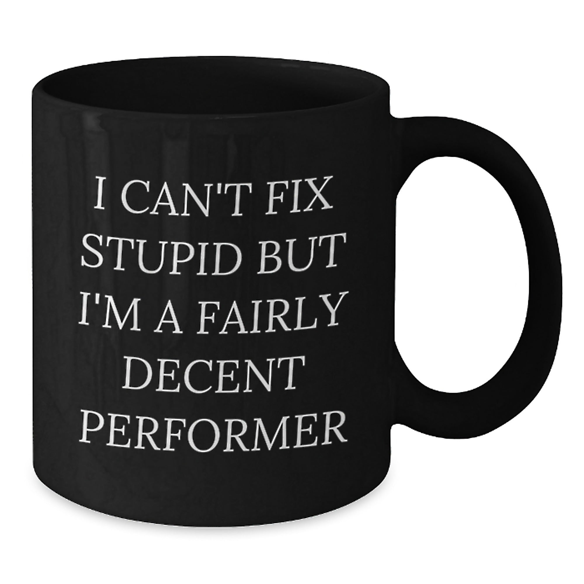 Funny Performer Gifts from Friends for Graduation - I Can't Fix Stupid But I'm A Fairly Decent Performer Black Coffee Mug, 11oz or 15oz - Additional