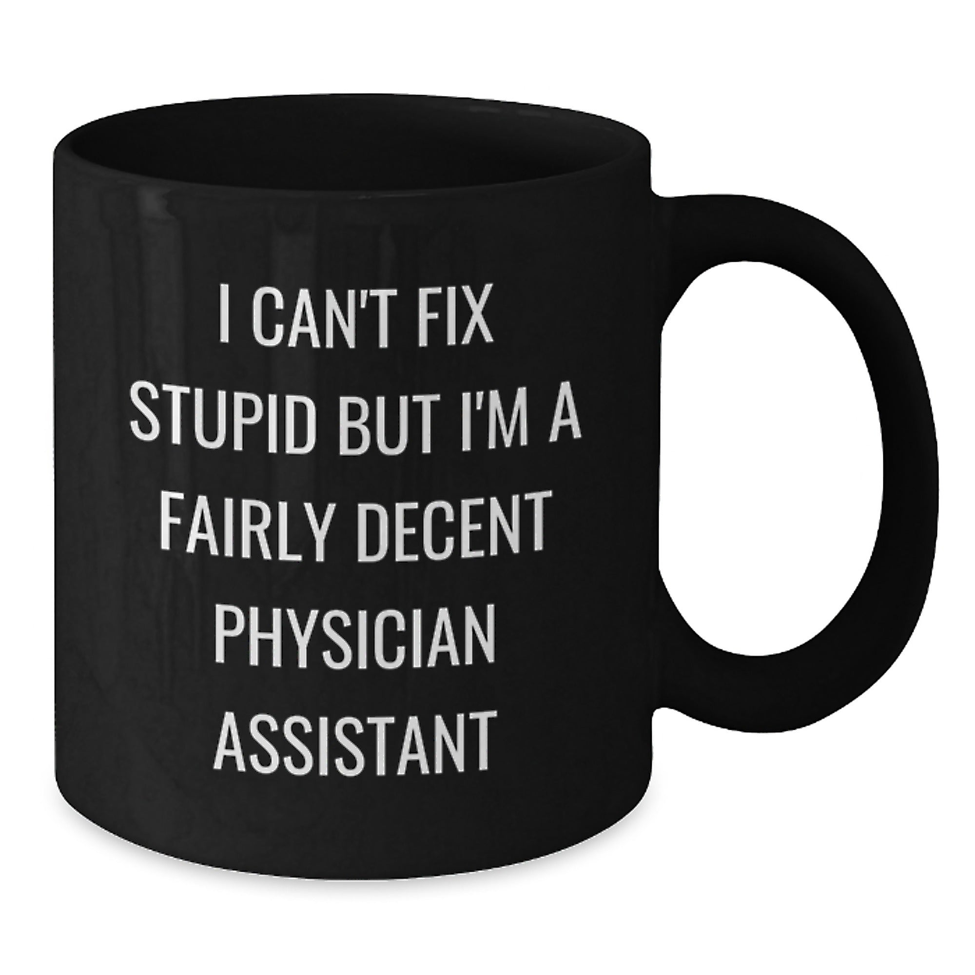 Funny Physician Assistant Gifts, Christmas Unique Gifts from Men to Physician Assistants, I Can't Fix Stupid But I'm A Fairly Decent Physician Assistant Black Coffee Mugs - Additional