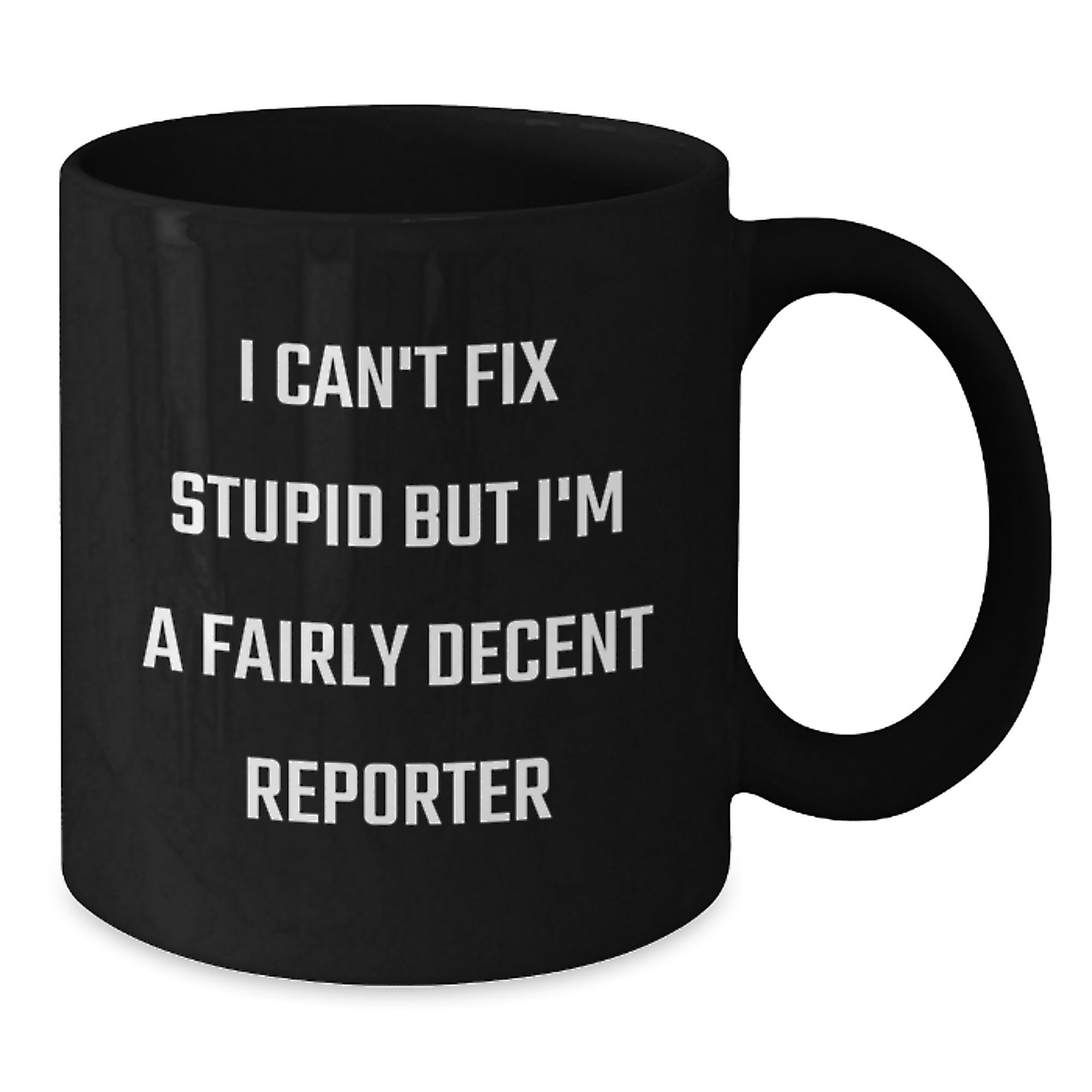 Funny Reporter Gifts from Friends and Family - Black Coffee Mug - I Can't Fix Stupid But I'm A Fairly Decent Reporter - Additional