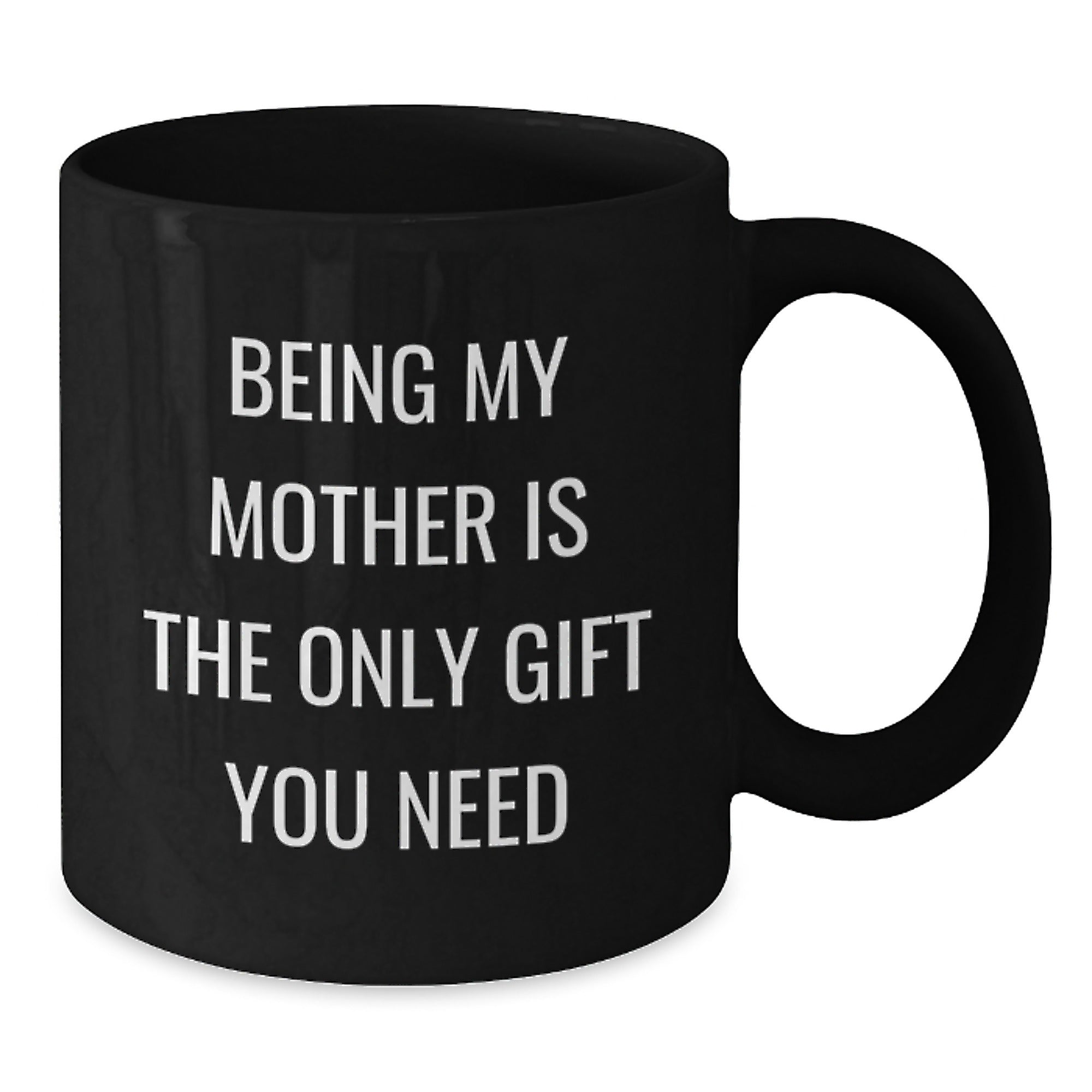 Funny Mother's Gift from Family - Being My Mom Is The Only Gift You Need Quote on Black Coffee Mug, Graduation Unique Gifts - Additional