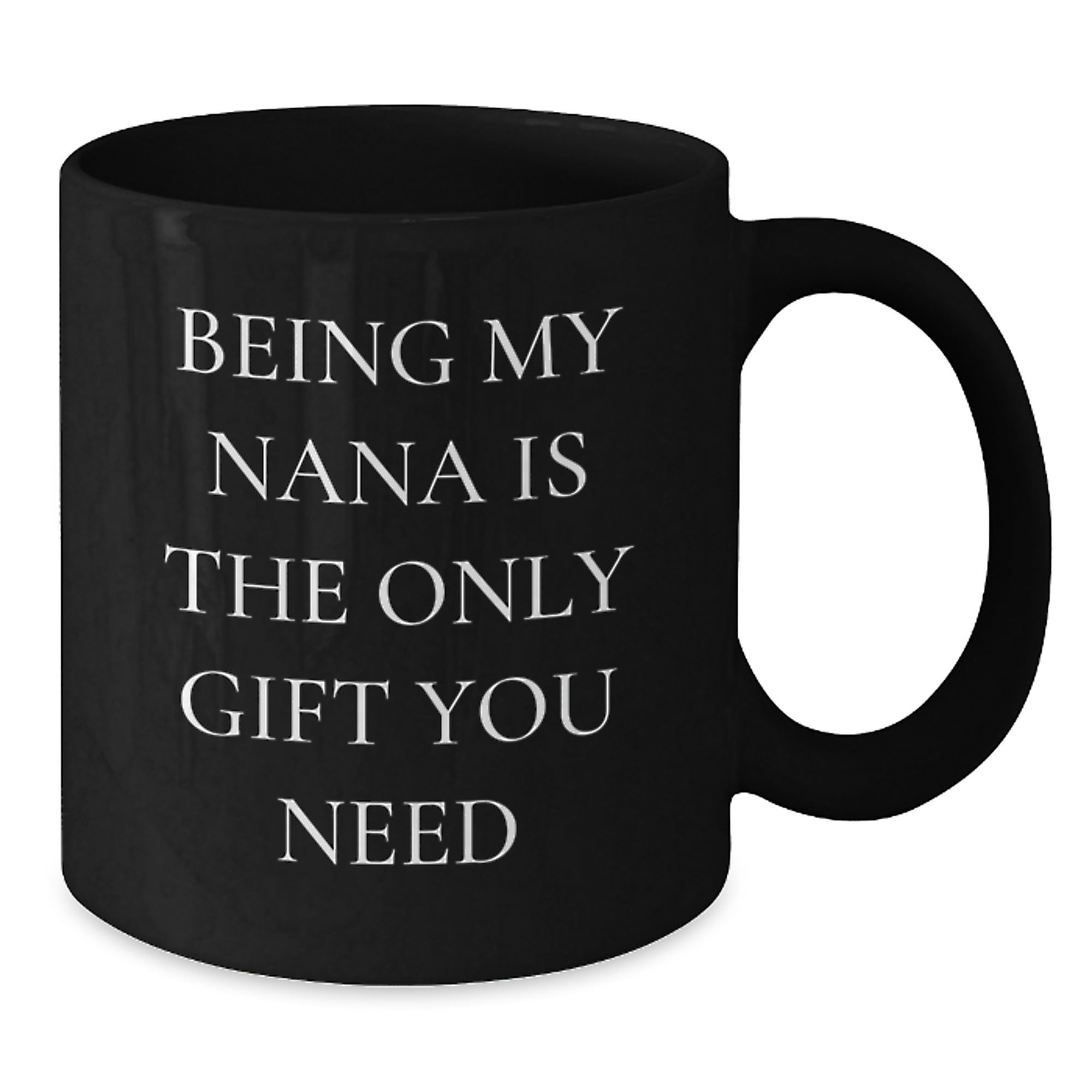 Funny Nana Gifts from Men to Women - Black Coffee Mugs for Nana - 'Being My Nana Is The Only Gift You Need' Christmas Unique Gifts - Additional