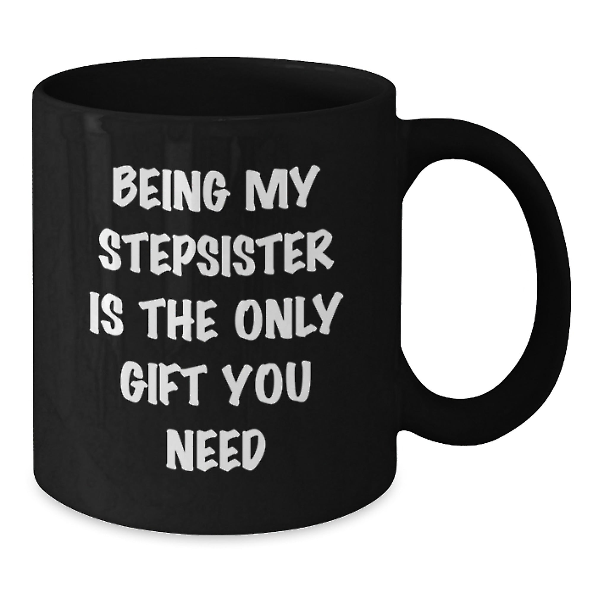 A Funny Stepsister Gift, Black Coffee Mug, Being My Stepsister Is The Only Gift You Need, from Men to Family, Perfect for Christmas Unique - Additional