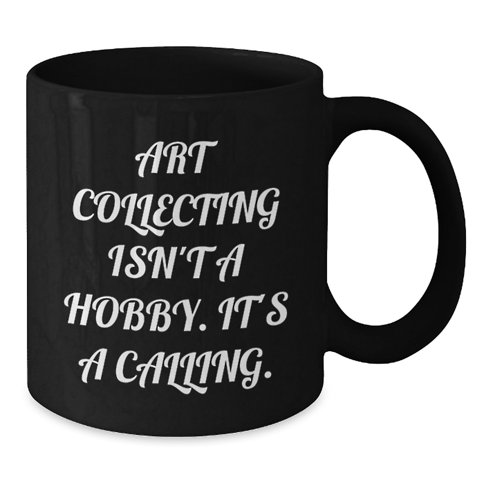 Art Collecting Isn't A Hobby. It's A Calling. Funny Quote Black Coffee Mug Gifts from Family to Art Collecting Enthusiasts - Additional