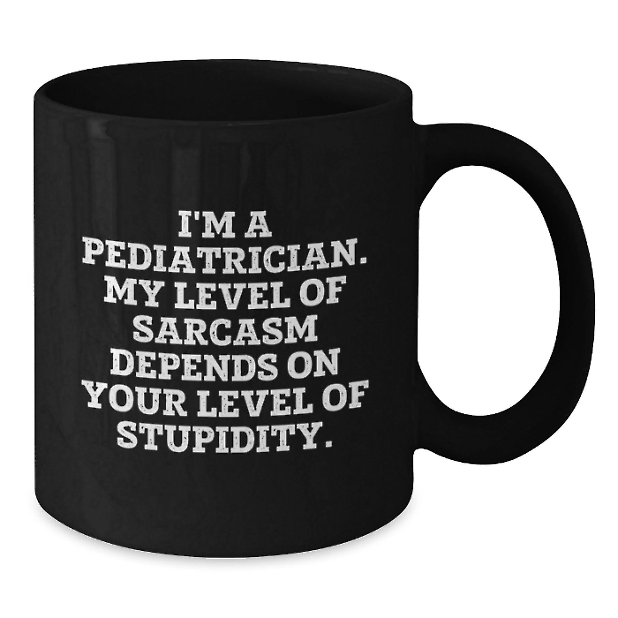 Pediatrician Gifts Funny Sarcasm Black Coffee Mug, Gifts from Men to Pediatrician, Graduation Unique Gifts, 'I'm A Pediatrician. My Level Of Sarcasm Depends On Your Level Of Stupidity.' - Additional