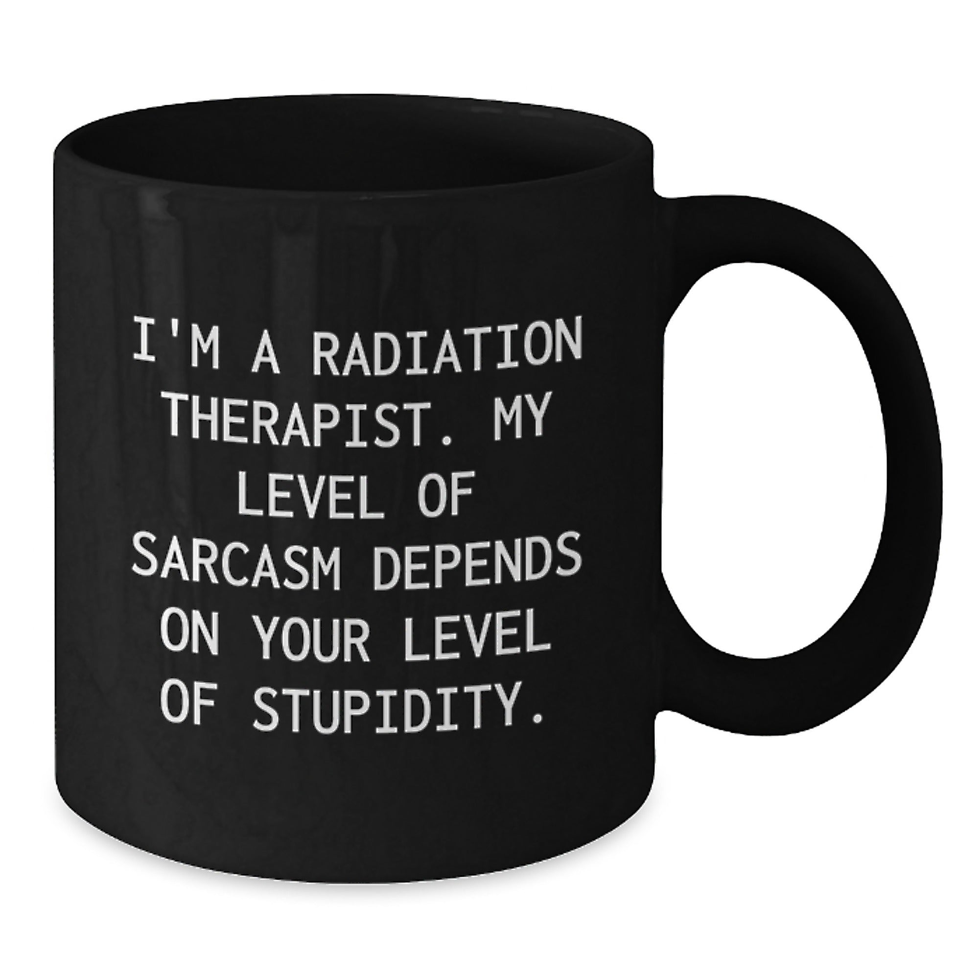 Funny Radiation Therapist Gifts for Graduation - 'I'm A Radiation Therapist. My Level Of Sarcasm Depends On Your Level Of Stupidity.' Black Coffee Mug from Friends - Additional