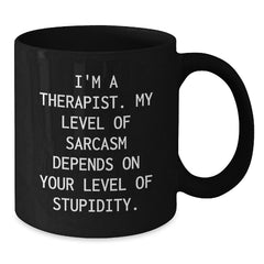 Gifts from Men to Therapists - Funny 'I'm A Therapist My Level Of Sarcasm Depends On Your Level Of Stupidity.' White Christmas Unique Gifts Black Coffee Mug - Additional