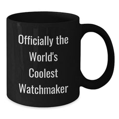 Watchmaker Gifts from Friends for Men - 'Officially The World's Coolest Watchmaker' Black Coffee Mug, Unique Christmas Unique Gifts for Watchmaker Lovers - Additional