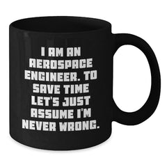 Funny Aerospace Engineer Gifts from Family for Men - Black Coffee Mug - 'I Am An Aerospace Engineer. To Save Time Let's Just Assume I'm Never Wrong.' - Christmas Unique Gift Ideas - Additional