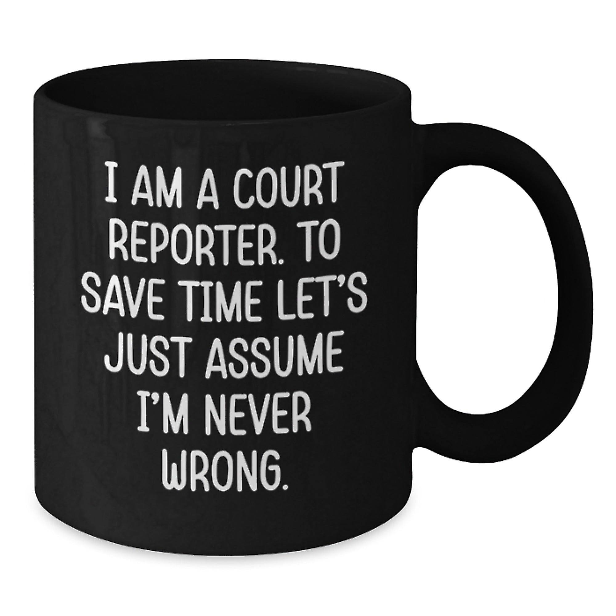 Funny Court Reporter Gifts, Unique Black Coffee Mug for Men, Women, Friends, Family, 'I Am A Court Reporter. To Save Time Let's Just Assume I'm Never Wrong.' Quote, Christmas Memorable Presents - Additional