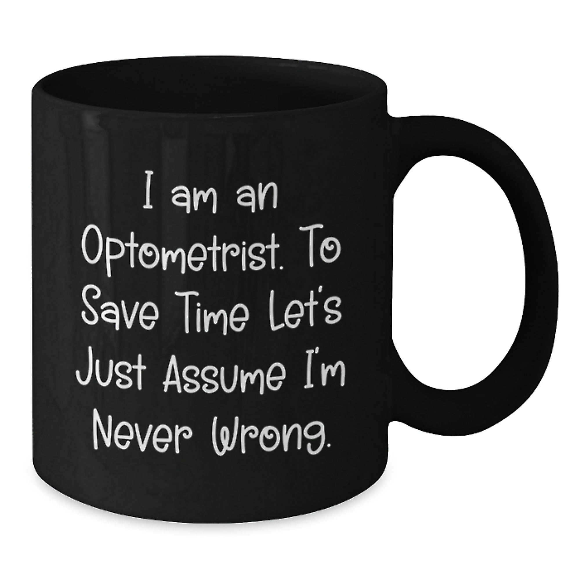 Optometrist Humor Black Coffee Mugs, Funny Gifts from Friends for Optometrist, Birthday Unique Gifts for Him Her, 'I Am An Optometrist. To Save Time Let's Just Assume I'm Never Wrong.' - Additional