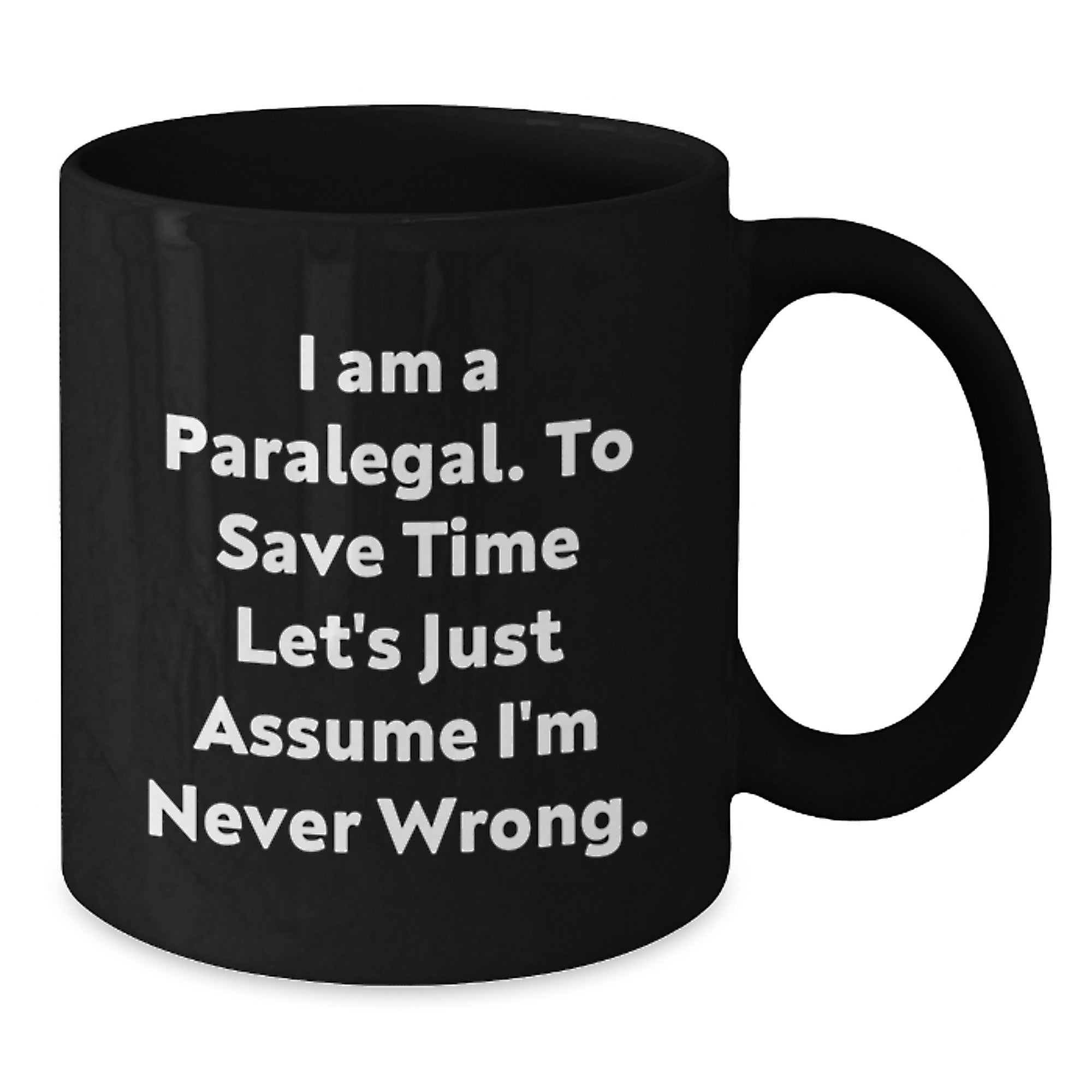 Funny Paralegal Humor Gifts from Coworkers to Paralegal Graduation Unique Black Coffee Mug, I Am A Paralegal. To Save Time Let's Just Assume I'm Never Wrong. - Additional