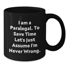 Funny Paralegal Humor Gifts from Coworkers to Paralegal Graduation Unique Black Coffee Mug, I Am A Paralegal. To Save Time Let's Just Assume I'm Never Wrong. - Additional