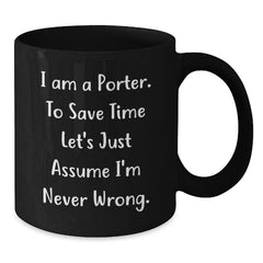 Funny Porter Gifts from Friends, Unique Black Coffee Mug for Him, I Am A Porter, Never Wrong, Christmas Unique Gifts - Additional