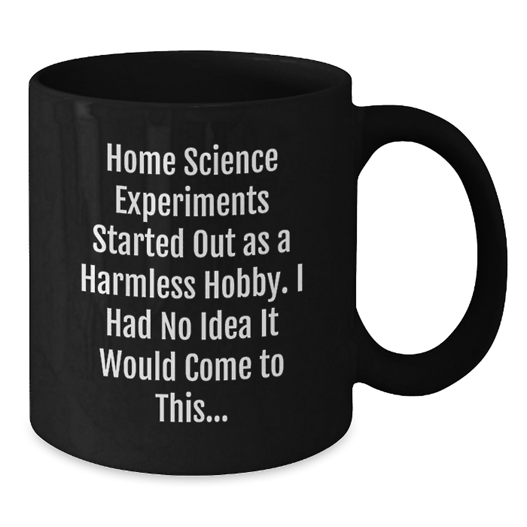 Funny Home Science Experiments Gifts for Men and Women - Black Coffee Mug - Gifts from Friends and Family - Started Out As A Harmless Hobby I Had No Idea It Would Come To This Quote - Additional