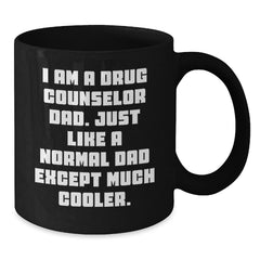 Funny Drug Counselor Dad Gifts - Birthday Present for Him from Friends - Black Coffee Mug with Quote 'I Am A Drug Counselor Dad. Just Like A Normal Dad Except Much Cooler.' - Additional