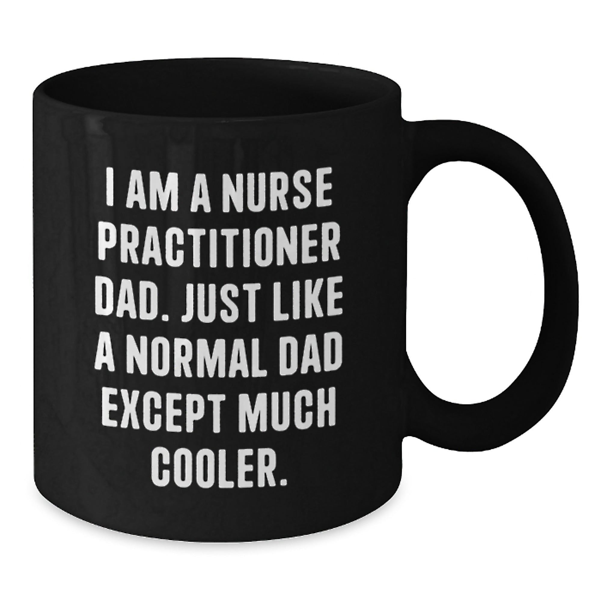 Nurse Practitioner Dad Gifts, Funny Black Coffee Mug for Graduation, 'I Am A Nurse Practitioner Dad...' - Additional