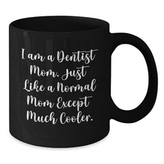Dentist Mom's Funny Gifts for Graduation, Black Coffee Mug with Quote, 'I Am A Dentist Mom. Just Like A Normal Mom Except Much Cooler.', Gifts from Mom to Dentist for Women, Friends, Family - Additional
